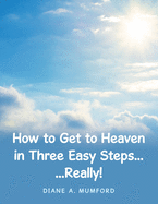 How to Get to Heaven in Three Easy Steps...: ...Really!