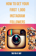 How to Get Your First 1,000 Instagram Followers: A Step-by-Step Guide to Growing a Loyal Audience With Visual Content Strategy, Hashtags, influencer Collabs, Viral Trends, and More