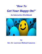 How To Get Your Happy On!: An Interactive Workbook - Cameron, Lawrence Michael