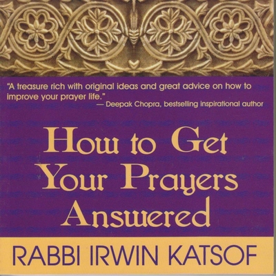 How to Get Your Prayers Answered - Katsof, Irwin, Rabbi