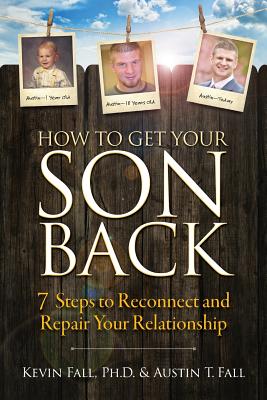 How to Get Your Son Back: 7 Steps to Reconnect and Repair Your Relationship - Fall, Kevin, and Fall, Austin T