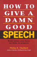 How to Give a Damn Good Speech: Even When You Have No Time to Prepare