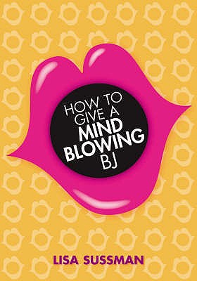 How to Give a Mind-blowing BJ - Sussman, Lisa