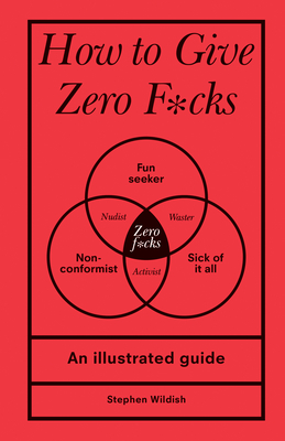 How to Give Zero F*cks: An Illustrated Guide - Wildish, Stephen