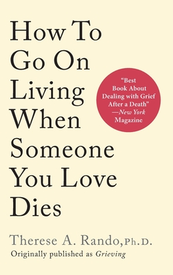 How To Go On Living When Someone You Love Dies - Rando, Therese A
