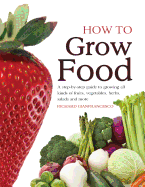 How to Grow Food: A Step-By-Step Guide to Growing All Kinds of Fruit, Vegetables, Salads and More