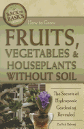 How to Grow Fruits, Vegetables & Houseplants Without Soil: The Secrets of Hydroponic Gardening Revealed