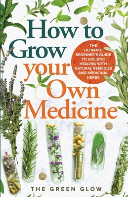 How to Grow Your Own Medicine - Glow, The Green