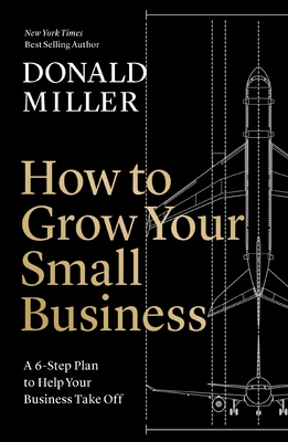How to Grow Your Small Business: A 6-Step Plan to Help Your Business Take Off - Miller, Donald