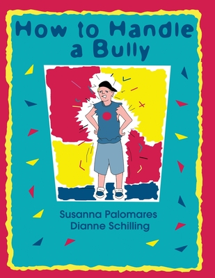 How To Handle A Bully - Palomares, Susanna, and Schilling, Dianne