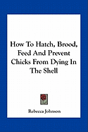 How To Hatch, Brood, Feed And Prevent Chicks From Dying In The Shell