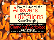 How to Have All the Answers When the Questions Keep Changing: Hundreds of Tips, Tricks, and Techniques for Thriving in a Changing Workplace - Ireland, Karin