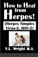 How to Heal from Herpes! (Herpes Simplex Virus-2, HSV-2): How Contagious Is Herpes? Is There a Cure for Herpes? Dating With Herpes. What Are the Symptoms and Tests? Prevent and Treat Herpes Outbreaks.
