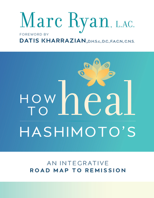 How to Heal Hashimoto's: An Integrative Road Map to Remission - Ryan, Marc