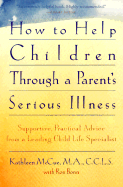 How to Help Children Through a Parent's Serious Illness - McCue, Kathleen, M.A., and Bonn, Ron