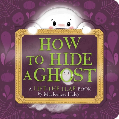 How to Hide a Ghost: A Lift-The-Flap Book - 