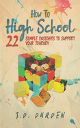 How to High School: 22 Simple Insights to Support Your Journey (Ages 13-18) (Gift and Guide book)