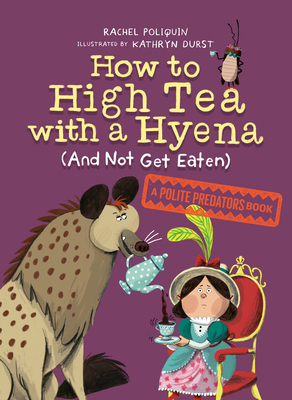 How to High Tea with a Hyena (and Not Get Eaten) - Poliquin, Rachel