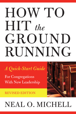 How to Hit the Ground Running: A Quick-Start Guide for Congregations with New Leadership - Michell, Neal O