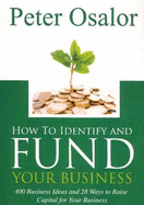 How to Identify and Fund Your Business: 200 Business Ideas and 28 Ways to Raise Capital for Your Business