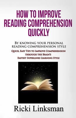How to Improve Reading Comprehension Quickly: By Knowing Your Personal Reading Comprehension Style: Quick, Easy Tips to Improve Comprehension through the Brain's Fastest Superlinks Learning Style - Linksman, Ricki