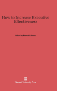 How to Increase Executive Effectiveness - Bursk, Edward C (Editor)