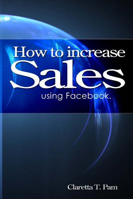 How to increase sales using Facebook. - Pam, Claretta T