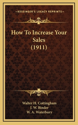 How to Increase Your Sales (1911) - Cottingham, Walter H, and Binder, J W, and Waterbury, W A