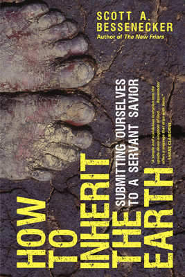 How to Inherit the Earth: Submitting Ourselves to a Servant Savior - Bessenecker, Scott A