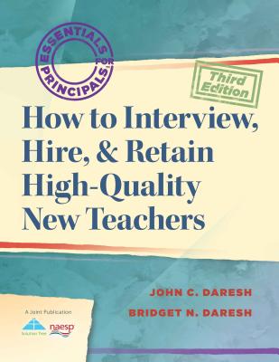 How to Interview, Hire, & Retain High-Quality New Teachers - Daresh, John C, Dr., and Daresh, Bridget