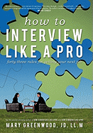How to Interview Like a Pro: Forty-Three Rules for Getting Your Next Job