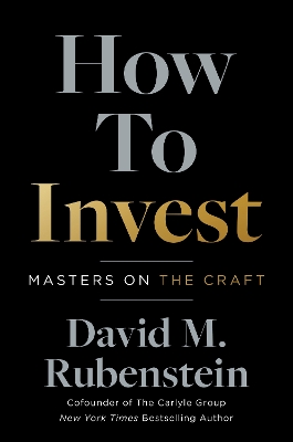 How to Invest: Masters on the Craft - Rubenstein, David M.