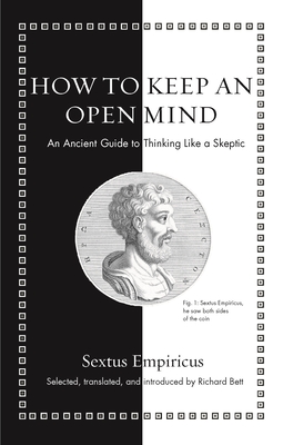 How to Keep an Open Mind: An Ancient Guide to Thinking Like a Skeptic - Empiricus, Sextus, and Bett, Richard (Translated by)