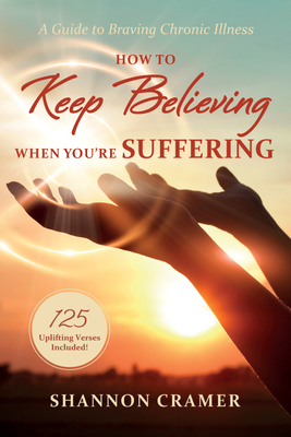 How to Keep Believing When You're Suffering - Cramer, Shannon