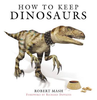 How to Keep Dinosaurs - Dawkins, Richard, and Mash, Robert, M.A., B.SC.