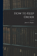 How to Keep Order [microform]