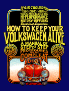 How to Keep Your Volkswagen Alive: A Manual of Step-By-Step Procedures for the Compleat Idiot