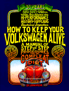 How to Keep Your Volkswagen Alive: A Manual of Step-By-Step Procedures for the Complete Idiot