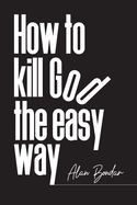 How to Kill God the Easy Way