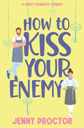 How to Kiss Your Enemy: A Sweet Romantic Comedy