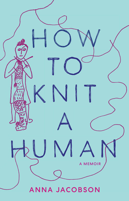 How to Knit a Human: A memoir - Jacobson, Anna