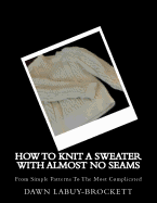 How to Knit a Sweater with Almost No Seams: From Simple Patterns to the Most Complicated