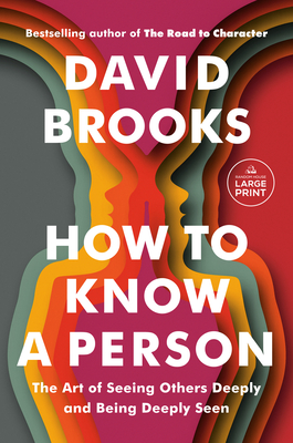 How to Know a Person: The Art of Seeing Others Deeply and Being Deeply Seen - Brooks, David