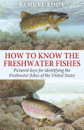 How to Know the Freshwater Fishes: Pictured-Keys for Identifying All of the Freshwater Fishes of the United States