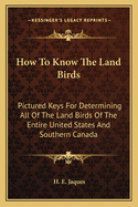How to know the land birds; pictured-keys for determining all of the land birds of the entire United States and southern Canada, with maps showing their geographic distribution and other helpful features.