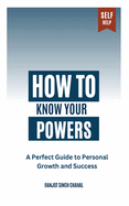 How to Know Your Powers: A Perfect Guide to Personal Growth and Success