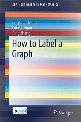 How to Label a Graph - Chartrand, Gary, and Egan, Cooroo, and Zhang, Ping