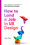 How to Land a Job in UX Design: Your Guide to a Career in Digital User Experience Design