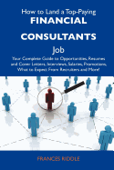 How to Land a Top-Paying Financial Consultants Job: Your Complete Guide to Opportunities, Resumes and Cover Letters, Interviews, Salaries, Promotions,
