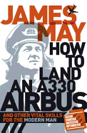 How to Land an A330 Airbus: And Other Vital Skills for the Modern Man